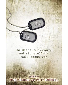 War Is...: Soldiers, Survivors and Storytellers Talk About War