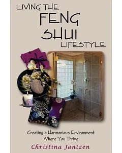 Living the Feng Shui Lifestyle: Creating a Harmonious Environment Where You Thrive
