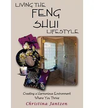 Living the Feng Shui Lifestyle: Creating a Harmonious Environment Where You Thrive