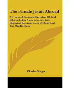 The Female Jesuit Abroad: A True and Romantic Narrative of Real Life: Including Some Account, With Historical Reminiscences of B