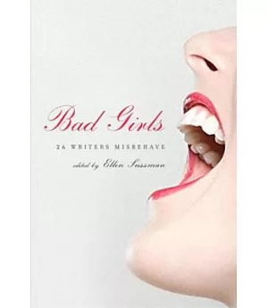 Bad Girls: 26 Writers Misbehave