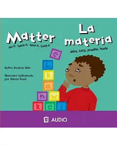 La Materia/ Matter: Mira, Toca, Prueba, Huele/ See It, Touch It, Taste It, Smell It