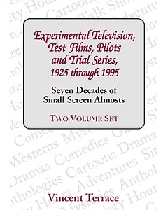 Experimental Television, Test Films, Pilots and Trail Series, 1925 through 1995: Seven Decades of Small Screen Almosts