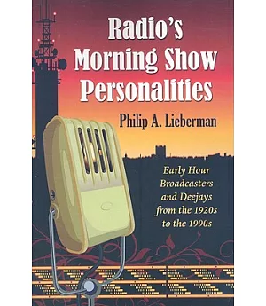 Radio’s Morning Show Personalities: Early Hour Broadcasters and Deejays from the 1920s to the 1990s