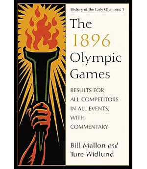 The 1896 Olympic Games: Results for All Competitors in All Events, With Commentary