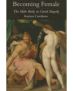 Becoming Female: The Male Body in Greek Trajedy