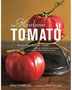 The Heirloom Tomato: From Garden to Table, Recipes, Portraits, and History of the World’s Most Beautiful Fruit