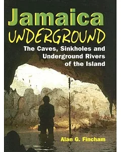 Jamaica Underground: The Caves, Sinkholes and Underground Rivers of the Island