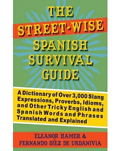 Street-Wise Spanish Survival Guide: A Dictionary of Over 3,000 Slang Expressions, Proverbs, Idioms, and Other Tricky English and