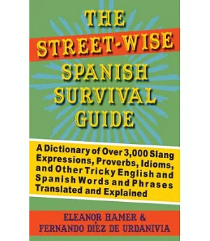 Street-Wise Spanish Survival Guide: A Dictionary of Over 3,000 Slang Expressions, Proverbs, Idioms, and Other Tricky English and