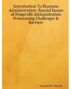 Introduction To Business Administration: Special Issues of Nonprofit Administration - Overcoming Challenges & Barriers