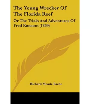 The Young Wrecker Of The Florida Reef: Or the Trials and Adventures of Fred Ransom 1869