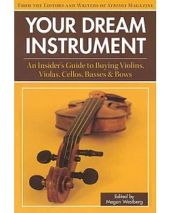 Your Dream Instrument: An Insider’s Guide to Buying Violins, Violas, Cellos, Basses and Bows