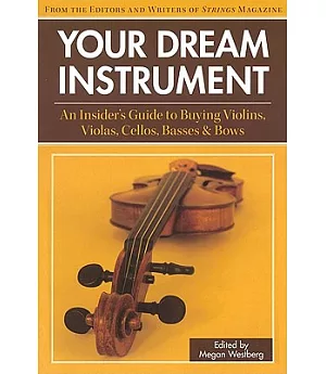 Your Dream Instrument: An Insider’s Guide to Buying Violins, Violas, Cellos, Basses and Bows