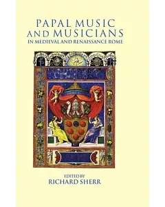 Papal Music and Musicians in Medieval and Renaissance Rome