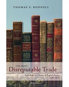 The Most Disreputable Trade: Publishing the Classics of English Poetry 1765-1810