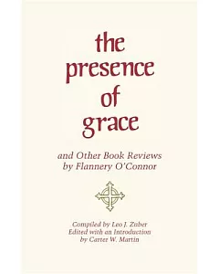 The Presence of Grace and Other Book Reviews by Flannery O’Connor