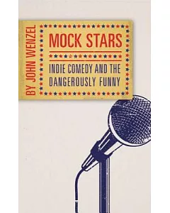 Mock Stars: Indie Comedy and the Dangerously Funny