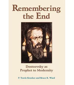 Remembering the End: Dostoevsky As Prophet to Modernity