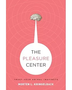 The Pleasure Center: Trust Your Animal Instincts