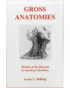 Gross Anatomies: Fictions of the Physical in American Literature