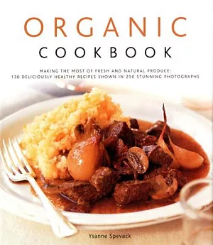 Organic Cookbook: Making the Most of Fresh and Natural Produce: 130 Deliciously Healthy Recipes Shown in 250 Stunning Photograph