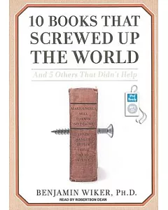 10 Books That Screwed Up the World: And 5 Others That Didn’t Help