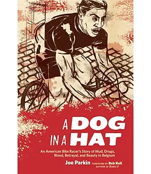 A Dog in a Hat: An American Bike Racer’s Story of Mud, Drugs, Blood, Betrayal, and Beauty in Belgium