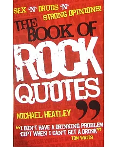 Book Of Rock Quotes: Sex ’n’ Drugs ’n’ Strong Opinions!