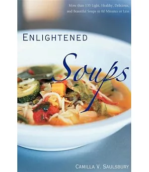 Enlightened Soups: More Than 135 Light, Healthy, Delicious, and Beautiful Soups in 60 Minutes or Less