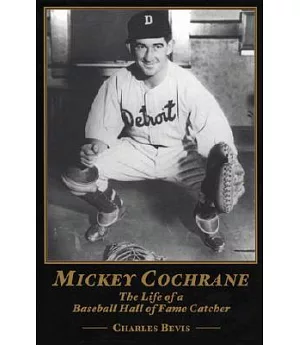 Mickey Cochrane: The Life of a Baseball Hall of Fame Catcher