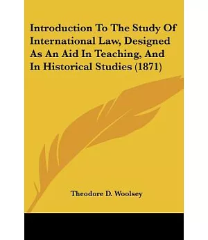 Introduction To The Study Of International Law, Designed As An Aid In Teaching, And In Historical Studies