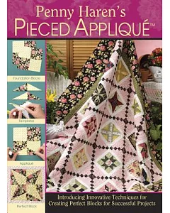 Penny haren’s Pieced Applique: Introducing Innovative Techniques for Creating Perfect Blocks for Successful Projects