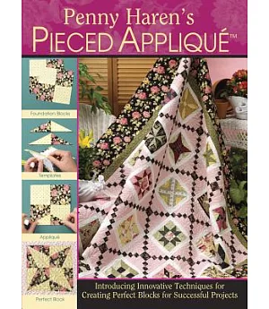 Penny Haren’s Pieced Applique: Introducing Innovative Techniques for Creating Perfect Blocks for Successful Projects