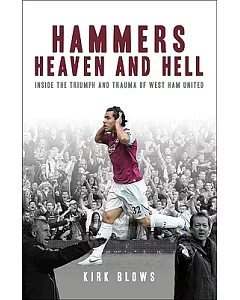 Hammers Heaven and Hell: From Take-Off to Tevez, Two Seasons of Triumph and Trauma at West Ham United