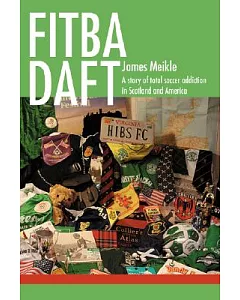 Fitba Daft: A Story of Total Soccer Addiction in Scotland and America