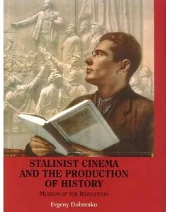 Stalinist Cinema and the Production of History: Museum of the Revolution