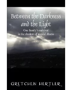 Between the Darkness and the Light: One Family’s Survival in the Shadow of Mental Illness