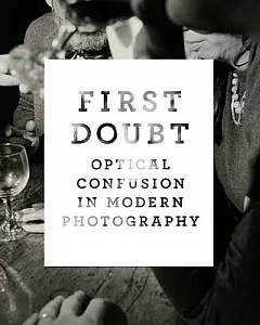 First Doubt: Optical confusion in Modern Photography : Selections from the allan Chasanoff Collection