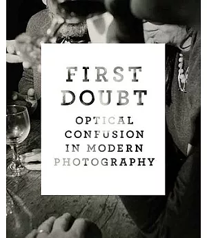 First Doubt: Optical Confusion in Modern Photography : Selections from the Allan Chasanoff Collection