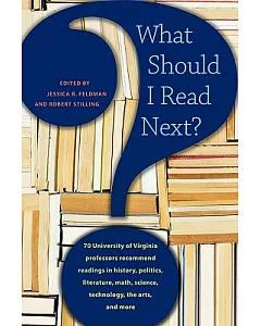 What Should I Read Next?: 70 University of Virginia Professors Recommend Readings in History, Politics, Literature, Math, Scienc