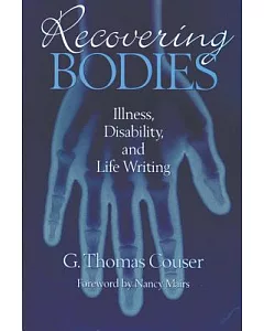 Recovering Bodies: Illness, Disability, and Life Writing
