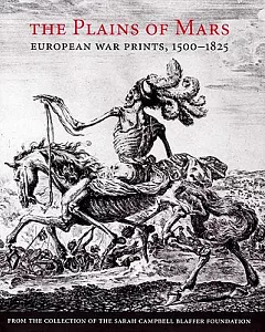 The Plains of Mars: European War Prints, 1500-1825, from the Collection of the Sarah Campbell Blaffer Foundation