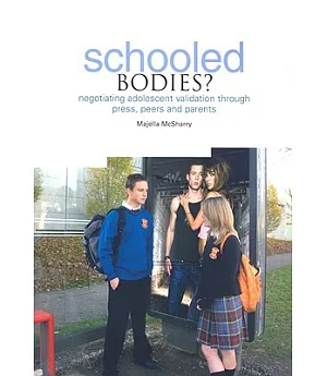 Schooled Bodies?: Negotiating Adolescent Validation Through Press, Peers and Parents