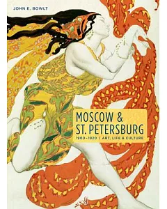 Moscow & St. Petersburg 1900-1920: Art, Life, & Culture of the Russian Silver Age