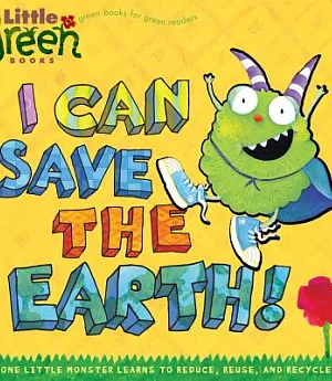 I Can Save the Earth!: One Little Monster Learns to Reduce, Reuse, and Recycle