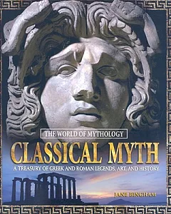 Classical Myth: A Treasury of Greek and Roman Legends, Art, and History