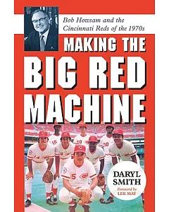 Making The Big Red Machine: Bob Howsam and the Cincinnati Reds of the 1970s