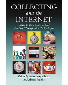 Collecting And The Internet: Essays on the Pursuit of Old Passions Through New Technologies