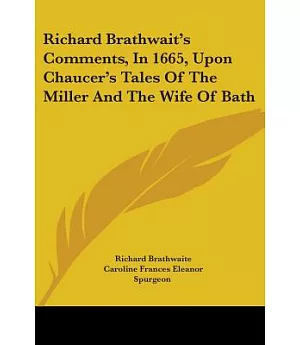 Richard Brathwait’s Comments, in 1665, upon Chaucer’s Tales of the Miller and the Wife of Bath